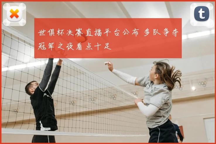 世俱杯决赛直播平台公布 多队争夺冠军之夜看点十足